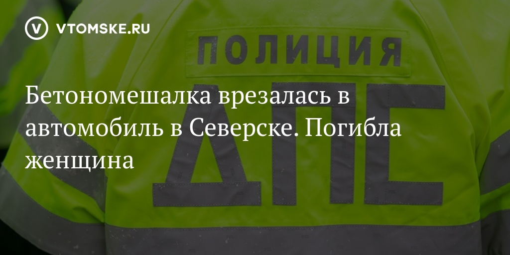 Бетономешалка врезалась в автомобиль в Северске Погибла женщина