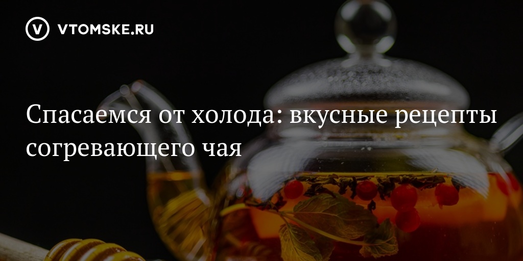 7 рецептов вкусного чая на осень и зиму. Уж они вас точно взбодрят и согреют