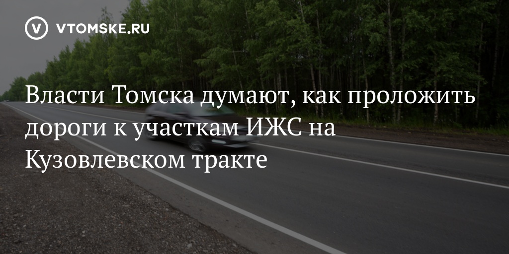 Власти Томска думают, как проложить дороги к участкам ИЖС на .