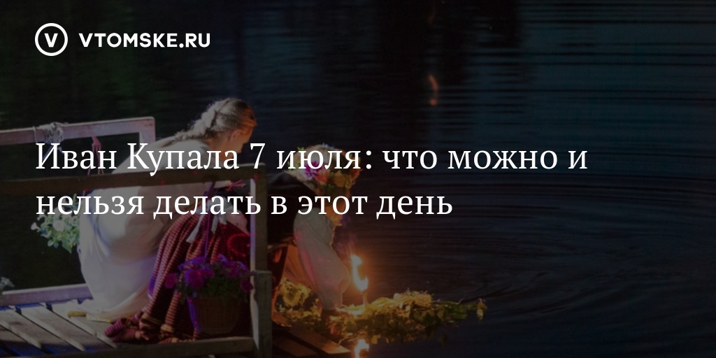 Ивана купала что нельзя делать. Что можно делать на Ивана Купала а что нельзя.