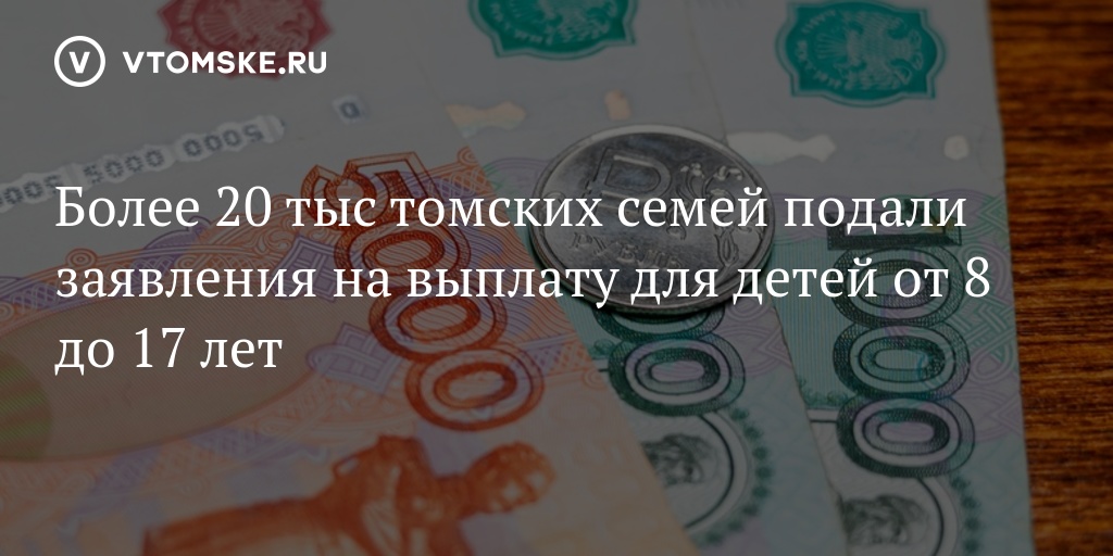 Более 20 тыс томских семей подали заявления на выплату для детей от 8 до 17 лет  vtomske.ru