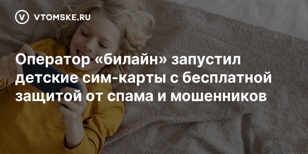 Оператор «билайн» запустил детские сим-карты с бесплатной защитой от ...