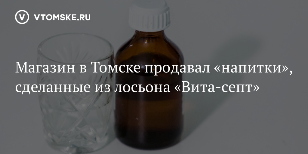 Магазин в Томске продавал «напитки», сделанные из лосьона «Вита-септ ...