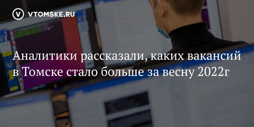 Аналитики рассказали, каких вакансий в Томске стало больше за весну